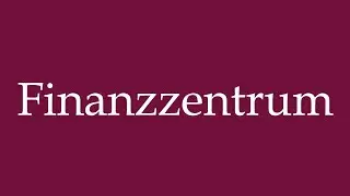 How to Pronounce ''Finanzzentrum'' (Financial center) Correctly in German