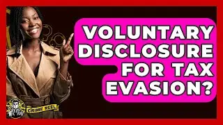 Voluntary Disclosure For Tax Evasion? - The Crime Reel