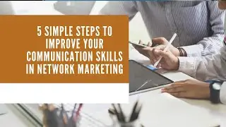 5 Simple Steps to Improve Your Communication Skills in Network Marketing