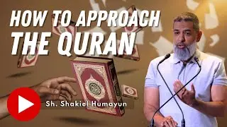 How to Approach the Quran by Sh. Shakiel Humayun