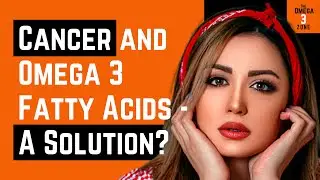 Cancer and Omega 3 Fatty Acids - 23 Key Issues &ndash; A Solution?