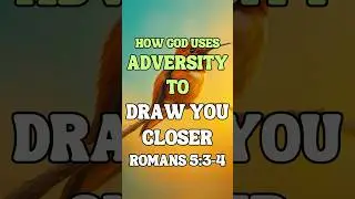 How God Uses Adversity to Draw You Closer | Prayer and Reflection from Romans 5:3&ndash;4