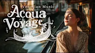 Acqua Voyage | Венецианская музыка для расслабления и итальянского путешествия | Мировая музыка