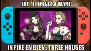 Top 10 Things I Want In Fire Emblem: Three Houses
