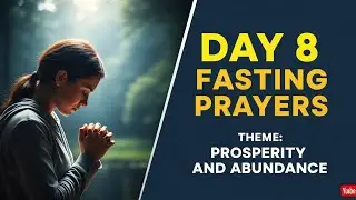 DAY 8 FASTING PRAYERS | PROSPERITY, ABUNDANCE & FINANCIAL BREAKTHROUGH