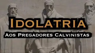 IDOLATRIA aos PREGADORES NEO-CALVINISTAS!