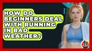 How Do Beginners Deal With Running in Bad Weather? - All Sorts Of Running