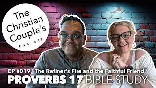 EP #019 The Refiners Fire and the Faithful Friend | Proverbs 17 Bible Study