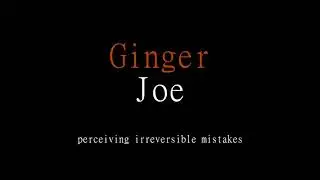 Ginger Joe - perceiving irreversible mistakes