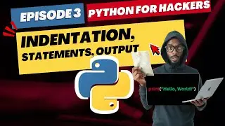 Python for Hackers - Episode3: Indentation, Statements and Output