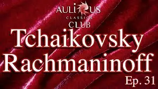 Aulicus Classics Club - Pyotr Ilyich Tchaikovsky - Sergei Vasilyevich Rachmaninoff - Ep. 31