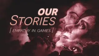 How Games Teach Empathy (Our Stories)