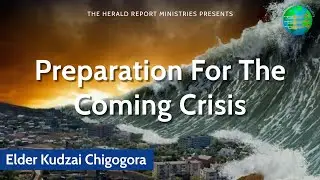 Preparation For The Coming Crisis | Elder Kudzai Chigogora