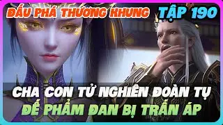 Đấu Phá Thương Khung Tập 190 | Cha Con Tử Nghiên Đoàn Tụ – Đế Phẩm Đan Bị Trấn Áp