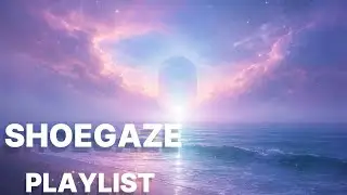 Всё хорошо, ты сияешь просто своим существованием / shoegaze & dream pop playlist