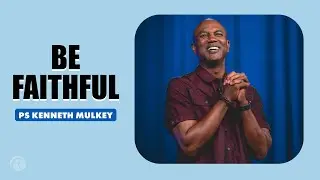 Be Faithful | Pastor Kenneth Mulkey | Cottonwood Church