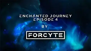 Forcyte Presents - Enchanted Journey Episode 4