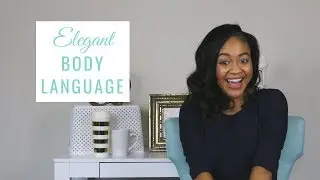 How To Have Elegant Body Language & Presence