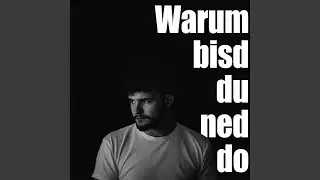 Warum bisd du ned do?