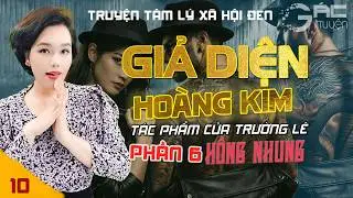 GIẢ DIỆN HO&Agrave;NG KIM - PHẦN 6 - [TẬP 10] - TRUYỆN T&Acirc;M L&Yacute; X&Atilde; HỘI ĐEN MỚI NHẤT