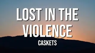 Caskets - Lost In The Violence (Lyrics)