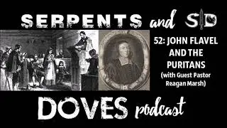52: John Flavel & The Puritans (With Guest Pastor Reagan Marsh) -  Serpents & Doves Podcast
