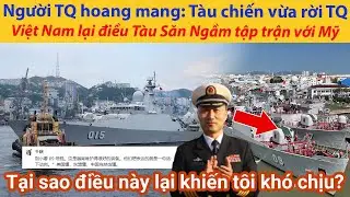 Người Trung Quốc hoang mang: T&agrave;u chiến vừa rời TQ, Việt Nam lại điều T&agrave;u Săn Ngầm tập trận với Mỹ