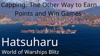 World of Warships Blitz: Hatusharu. Capping. The Other Way to Earn Points and Win Games