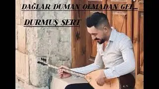 Durmuş Sert dağlar duman olmadan gel…