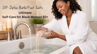 DIY Salt Detox Foot or Bath for Black Women 50+ | Simple Self-Care at Home