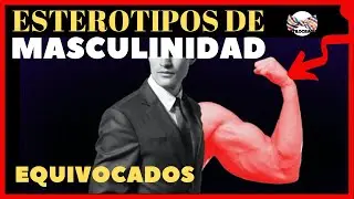 ESTEREOTIPOS MASCULINOS QUE VALE LA PENA REPENSAR como HOMBRE