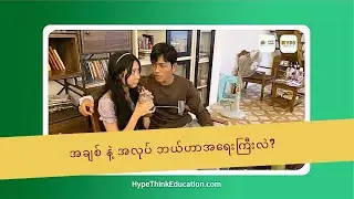 အချစ် နဲ့ အလုပ် ဘယ်ဟာအရေးကြီးလဲ? | Hype Think Education