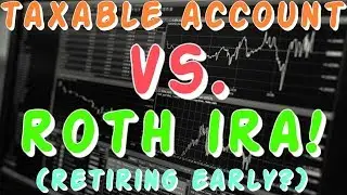 Stock Market Investing - Taxable Account Vs. Roth IRA - With Early Retirement Scenario