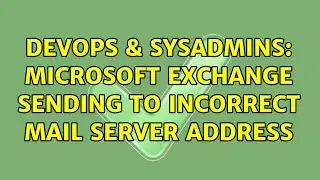 DevOps & SysAdmins: Microsoft Exchange sending to incorrect mail server address (2 Solutions!!)