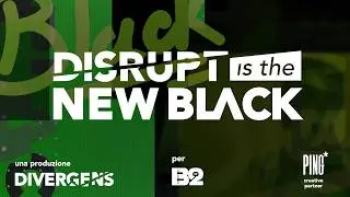 DISRUPT IS THE NEW BLACK | M. Biondo, F. Iozzi, A. Pons, E. Setaro e A. 