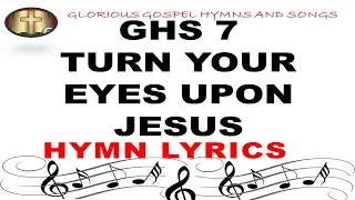 GHS 7 TURN YOUR EYES UPON JESUS: Finding Hope and Guidance
