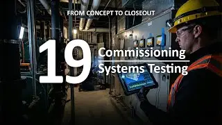 19 Construction Management &ndash; Commissioning & Systems Testing: Proving It All Works