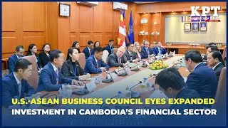 U.S.-ASEAN Business Council Eyes Expanded Investment in Cambodia&rsquo;s Financial Sector