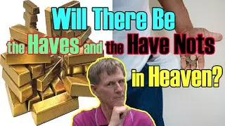Will there be Haves and Have Nots in Heaven? - Bob Wilkin