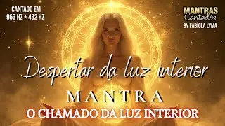 🌟 O Chamado da Luz Interior | DESPERTAR, PROTE&Ccedil;&Atilde;O e CONEX&Atilde;O DIVINA | Mantra Cantado ✨🔮