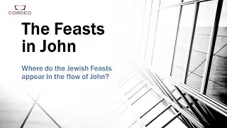 The Feasts in John: Where Do The Jewish Feasts Appear in the Flow of John? (Cor Deo Online)