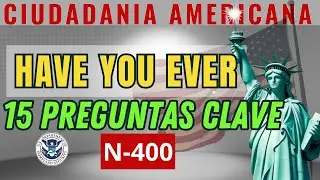 15 PREGUNTAS CLAVE HAVE YOU EVER N-400 #ciudadaniaamericana #citizenshiptest #examendeciudadania