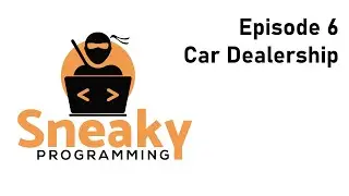 SneakyProgramming - Episode 6 - Car Dealership