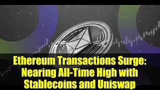 Ethereum Transactions Surge: Nearing All-Time High with Stablecoins and Uniswap