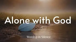 Alone with God | Soaking Worship Music | Instrumental for Prayer & Meditation 🙏✨