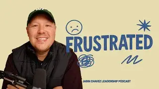Why You're Frustrated | Jabin Chavez Leadership Podcast