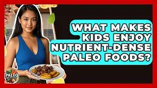 What Makes Kids Enjoy Nutrient-dense Paleo Foods? - Paleo Health Hacks