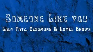 Someone Like You - Lady Fatz, Cessmunn & Lomez Brown ( Lyrics )