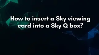 How to insert a Sky viewing card into a Sky Q box?