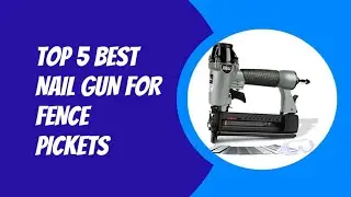 TOP 5 BEST NAIL GUN FOR FENCE  PICKETS 2023